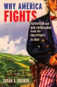Why America Fights: Patriotism and War Propaganda from the Philippines to Iraq(Repost)