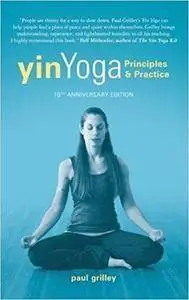 Yin Yoga: Principles and Practice — 10th Anniversary Edition