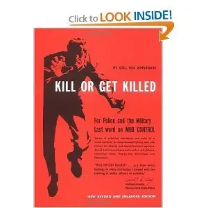 Kill Or Get Killed: Riot Control Techniques, Manhandling, and Close Combat for Police and the Military (repost)