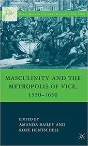 Masculinity and the Metropolis of Vice, 1550–1650