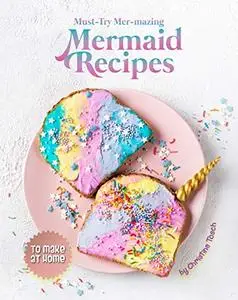 Must-Try Mer-mazing Mermaid Recipes: to Make at Home