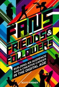Fans, Friends And Followers: Building An Audience And A Creative Career In The Digital Age