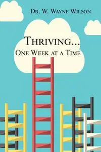 «Thriving…One Week at a Time» by W. Wayne Wilson