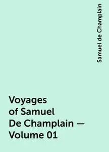 «Voyages of Samuel De Champlain — Volume 01» by Samuel de Champlain