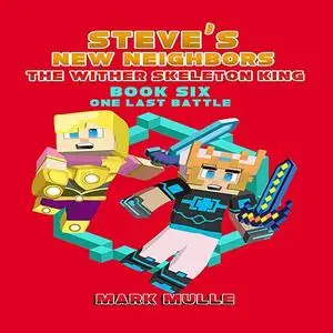 «Steve's New Neighbors: The Wither Skeleton King (Book 6): One Last Battle (An Unofficial Minecraft Diary Book for Kids