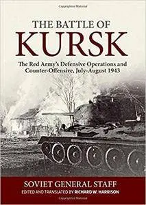The Battle of Kursk: The Red Army’s Defensive Operations and Counter-Offensive, July-August 1943