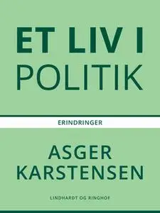 «Et liv i politik» by Asger Karstensen