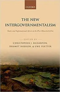 The New Intergovernmentalism: States and Supranational Actors in the Post-Maastricht Era