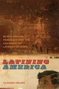 Latining America : Black-Brown Passages and the Coloring of Latino/a Studies