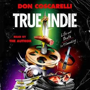 True Indie: Life and Death in Filmmaking [Audiobook]