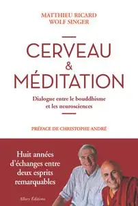 Matthieu Ricard, Wolf Singer - Cerveau et méditation. Dialogue entre le bouddhisme et les neurosciences