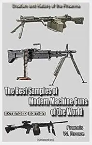 The Best Samples of Modern Machine Guns of the World (Extended edition): History of the Firearms