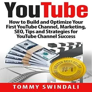 YouTube: How to Build and Optimize Your First YouTube Channel, Marketing, SEO, Tips and Strategies for YouTube Channel Success
