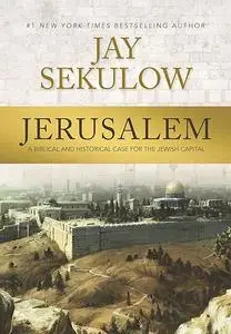 Jerusalem: A Biblical and Historical Case for the Jewish Capital