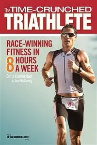 The Time-Crunched Triathlete: Race-Winning Fitness in 8 Hours a Week (repost)