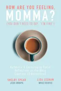 «How Are You Feeling, Momma? (You don't need to say, “I'm fine.”)» by Lisa Leshaw, Shelby Spear