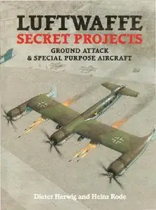 Luftwaffe Secret Projects: Ground Attack & Special Purpose Aircraft