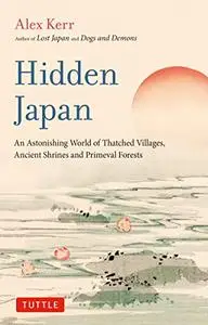 Hidden Japan: An Astonishing World of Thatched Villages, Ancient Shrines and Primeval Forests