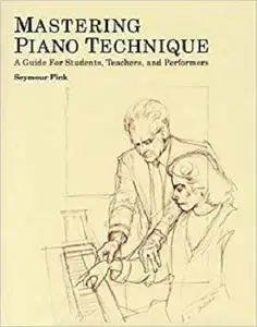 Mastering Piano Technique: A Guide for Students, Teachers and Performers (Amadeus)