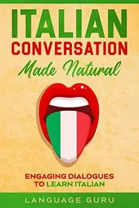 Italian Conversation Made Natural: Engaging Dialogues to Learn Italian