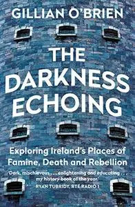 The Darkness Echoing: Exploring Ireland’s Places of Famine, Death and Rebellion