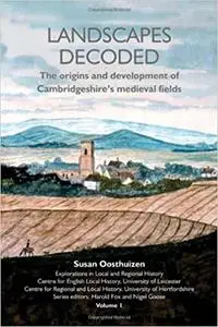 Landscapes Decoded: The Origins and Development of Cambridgeshire's Medieval Fields