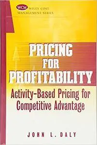 Pricing for Profitability: Activity-Based Pricing for Competitive Advantage (Repost)