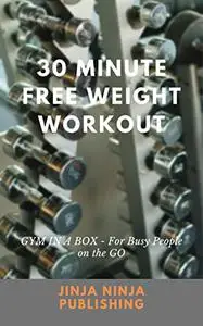 30 Minute Free Weight Workout: GYM IN A BOX - for busy people on the GO