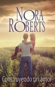 «Construyendo un amor» by Nora Roberts