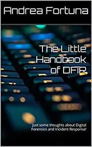 The Little Handbook of DFIR: Just some thoughts about Digital Forensics and Incident Response!