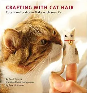Crafting with Cat Hair: Cute Handicrafts to Make with Your Cat (Repost)