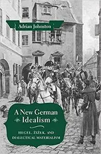 A New German Idealism: Hegel, Žižek, and Dialectical Materialism