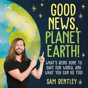 Good News, Planet Earth: What's Being Done to Save Our World, and What You Can Do Too! [Audiobook]