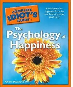 The Complete Idiot's Guide to the Psychology of Happiness