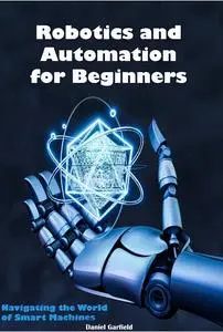 Robotics and Automation for Beginners Navigating the World of Smart Machines