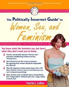 Carrie L. Lukas - The Politically Incorrect Guide To Feminism 