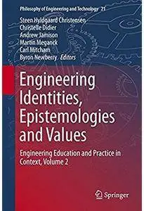 Engineering Identities, Epistemologies and Values: Engineering Education and Practice in Context, Volume 2