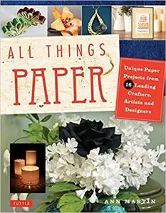 All Things Paper: 20 Unique Projects from Leading Paper Crafters, Artists, and Designers [Repost]