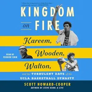 Kingdom on Fire: Kareem, Wooden, Walton, and the Turbulent Days of the UCLA Basketball Dynasty [Audiobook]