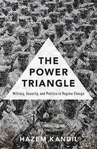 The Power Triangle: Military, Security, and Politics in Regime Change