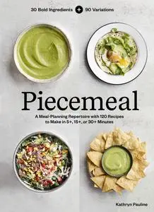 Piecemeal: A Flexible Repertoire of Effortless Meals in 124 Recipes