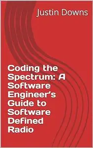 Coding the Spectrum: A Software Engineer’s Guide to Software Defined Radio