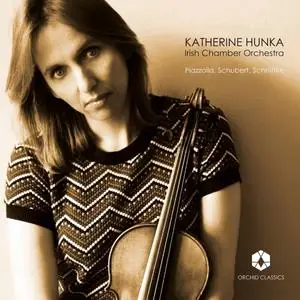 Katherine Hunka & Irish Chamber Orchestra - Piazzolla, Schubert & Schnittke: Works for Violin & Chamber Orchestra (2020)