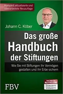 Das große Handbuch der Stiftungen: Wie Sie mit Stiftungen Ihr Vermögen gestalten und Ihr Erbe sichern - 6., Auflage