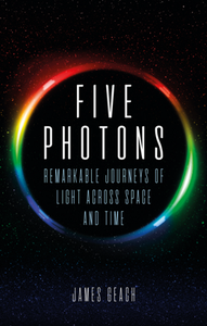 Five Photons : Remarkable Journeys of Light Across Space and Time