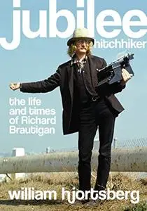 Jubilee Hitchhiker: The Life and Times of Richard Brautigan