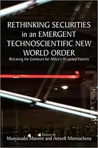 Rethinking Securities in an Emergent Technoscientific New World Order: Retracing the Contours for Africa's Hi-jacked Futures