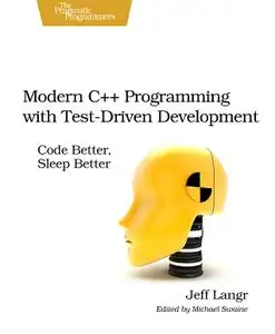 Modern C++ Programming with Test-Driven Development: Code Better, Sleep Better