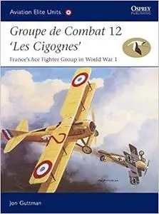 Groupe de Combat 12, 'Les Cigognes': France's Ace Fighter Group in World War 1