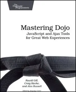 Mastering Dojo: JavaScript and Ajax Tools for Great Web Experiences (Pragmatic Programmers) by Alex Russell [Repost]